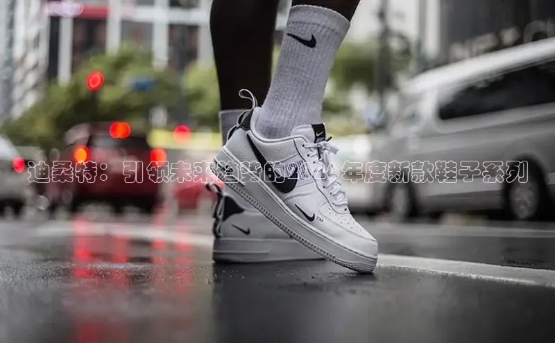 迪桑特：引领未来趋势的2026年度新款鞋子系列